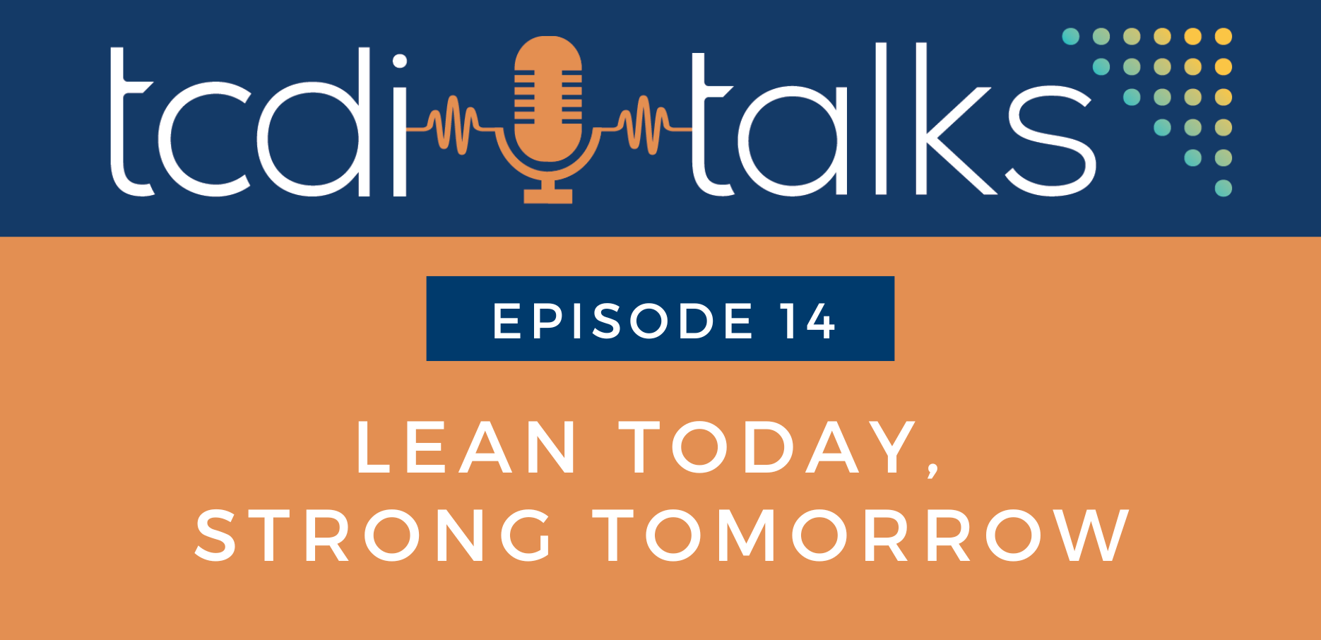Lean Today, Strong Tomorrow | TCDI Talks Episode 14