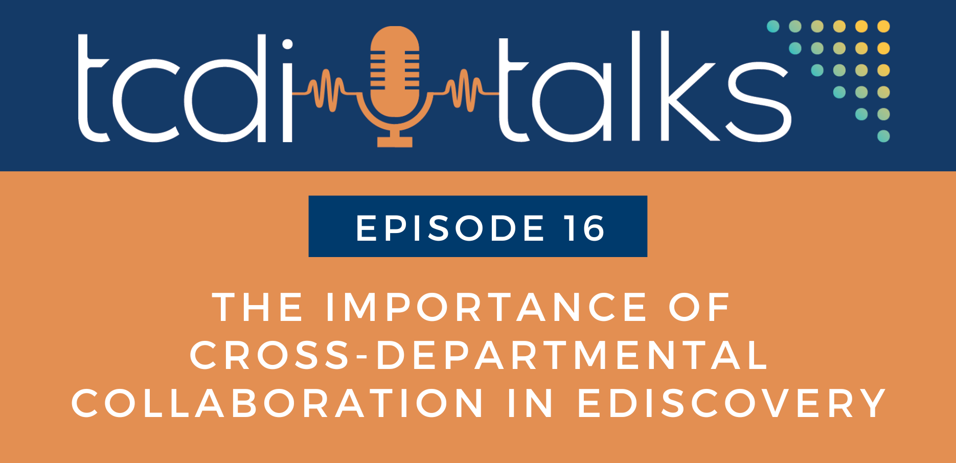The Importance of Cross-Departmental Collaboration in eDiscovery | TCDI Talks Episode 16