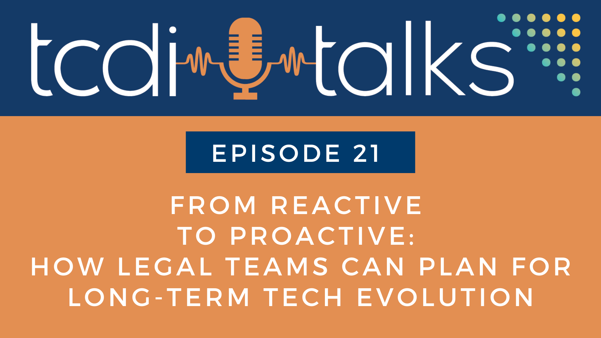 TCDI Episode 21: From Reactive to Proactive: How Legal Teams Can Plan for Long-Term Tech Evolution