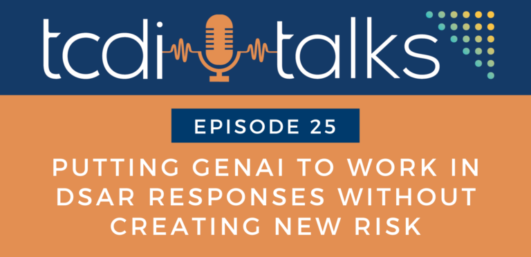 TCDI Talks Episode 25 | Putting GenAI to Work in DSAR Responses Without Creating New Risk